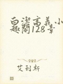 白洁高义小说笔趣阁128章