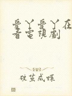 爱丫爱丫在线观看电视剧