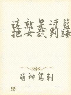 这就是灌篮球员把女裁判睡了