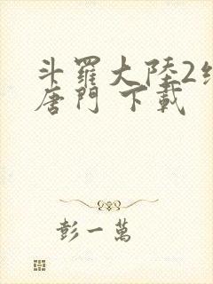 斗罗大陆2绝世唐门 下载