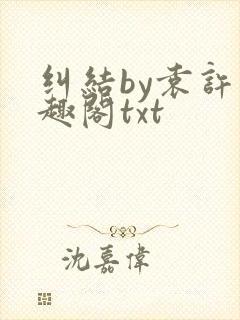 纠结by袁许笔趣阁txt