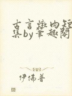 古言炖肉短篇合集by笔趣阁免费阅读