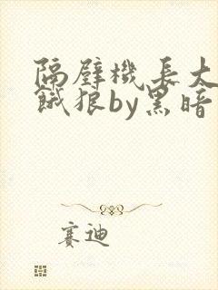 隔壁机长大叔是饿狼by黑暗森林小说封面