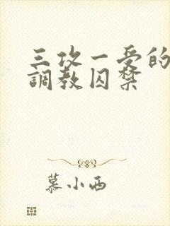 三攻一受的3p调教囚禁