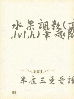 水果调教(高h,1v1,h)笔趣阁封面