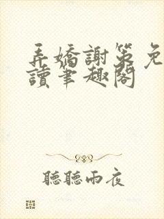 弄娇谢策免费阅读笔趣阁