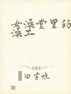 女澡堂里的男搓澡工