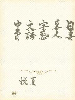 中文字幕日本免费诱惑人妻