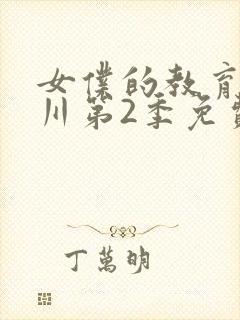 女仆的教育琉璃川第2季免费观看