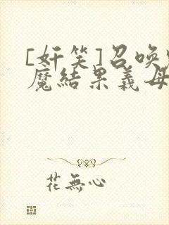 [奸笑]召唤魅魔结果义母来了