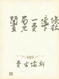 开局一亿条命漫画免费下拉式