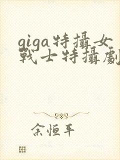 giga特摄女战士特摄剧观看在线观看
