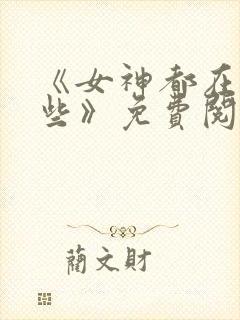 《女神都在看这些》免费阅读漫画封面