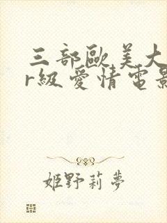 三部欧美大尺度r级爱情电影推荐