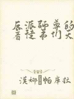 反派师尊的我带着徒弟们天下无敌