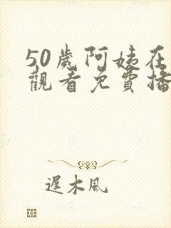 50岁阿姨在线观看免费播放电视剧