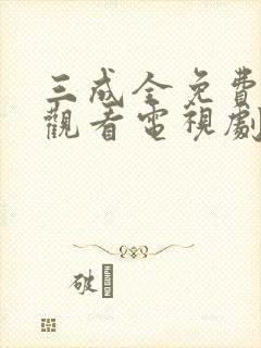 三成全免费高清观看电视剧完整版