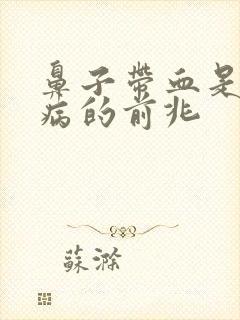 鼻子带血是什么病的前兆