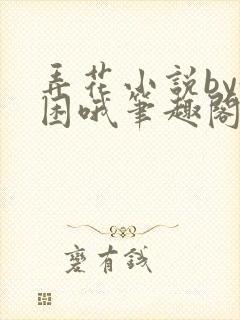 弄花小说by好困哦笔趣阁最新章节免费阅读