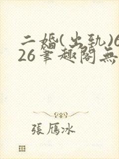 二婚(出轨)626笔趣阁无弹窗