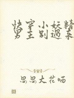 快穿小妖精腹黑男主别过来txt下载 素手折枝