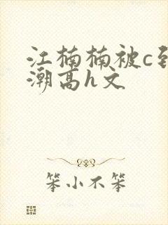 江楠楠被c到高潮高h文