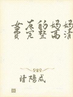 女友的妈妈4免费完整高清电视剧