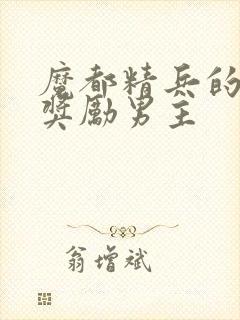 魔都精兵的奴隶奖励男主