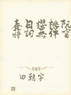 春日樱桃阮圆圆蒋词无弹窗笔趣阁