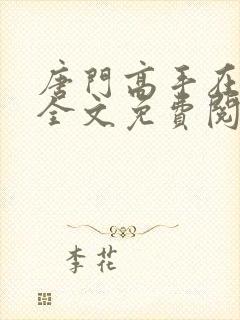 唐门高手在异世全文免费阅读无弹窗