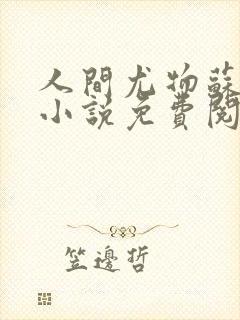 人间尤物苏雪薇小说免费阅读全文最