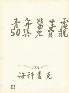 青年医生电视剧50集免费观看高清