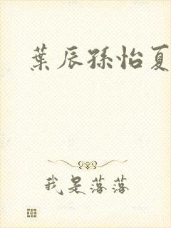 叶辰孙怡夏若雪