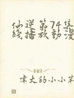 仙逆第74集在线播放动漫高清