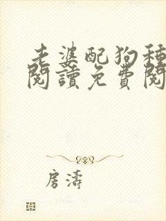 老婆配狗种全文阅读免费阅读