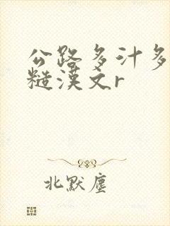 公路多汁多肉的糙汉文r