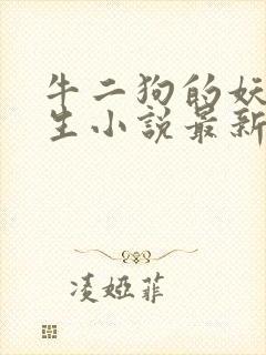 牛二狗的妖孽人生小说最新章节列表