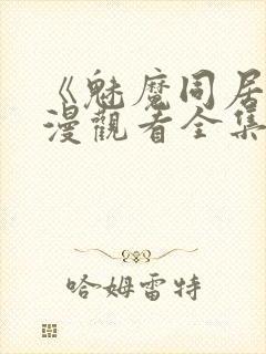 《魅魔同居》动漫观看全集免费