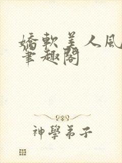 娇软美人风月路笔趣阁