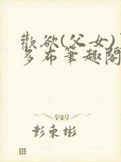 欢欲(父女)夏多布笔趣阁免费顾怜