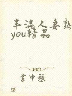 丰满人妻熟妇乱you精品