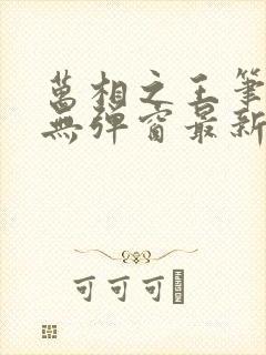 万相之王笔趣阁无弹窗最新章节