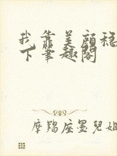 我靠美颜稳住天下笔趣阁