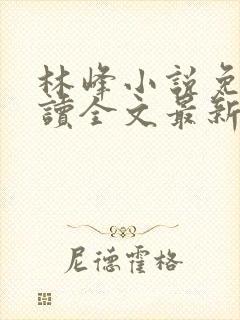 林峰小说免费阅读全文最新章节