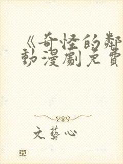 《奇怪的邻居》动漫剧免费观看