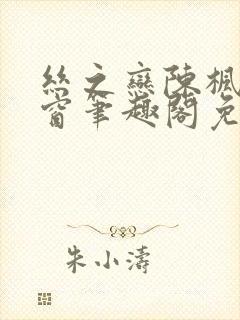 丝之恋陈枫无弹窗笔趣阁免费阅读