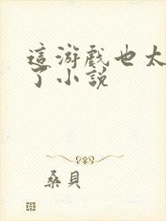 这游戏也太真实了小说