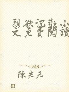 烈欲沉欢小说全文免费阅读无弹窗