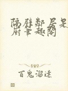 隔壁邻居是希望厨笔趣阁