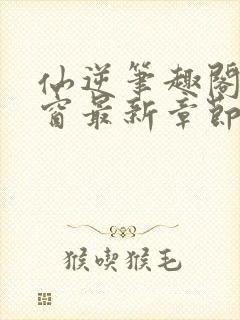 仙逆笔趣阁无弹窗最新章节阅读